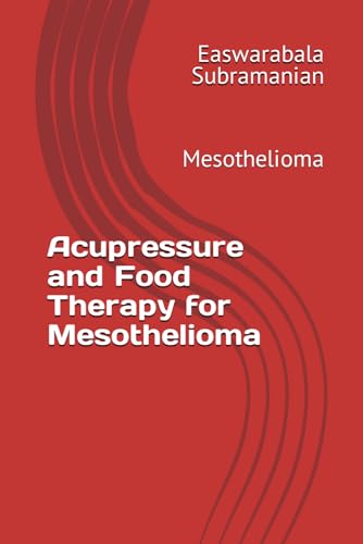 Acupressure and Food Therapy for Mesothelioma: Mesothelioma (Common People Medical Books - Part 3, Band 141) von Independently published